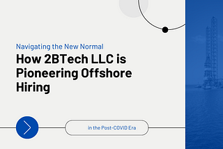 Navigating the New Normal: How 2BTech LLC is Pioneering Offshore Hiring in the Post-COVID Era