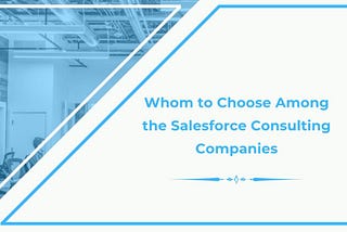 Taming the Beast: A Guide to Choosing the Right Salesforce Consulting Company