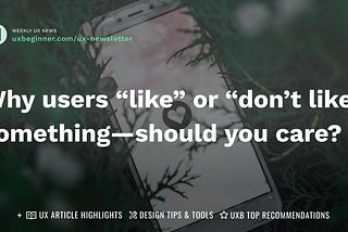 Why users “like” or “don’t like” something — should you care?