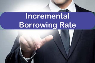 Understanding Incremental Borrowing Rate