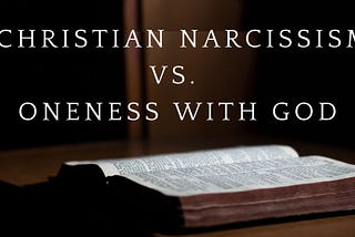 Christian Narcissism vs Oneness with God