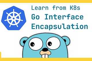 Learning Go Interface Encapsulation from K8s