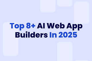 Top 8 AI Web App Builders In 2025 [Comparison Guide]