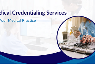 Choosing the Right Medical Credentialing Services for Your Practice [A Comprehensive Guide 2024]