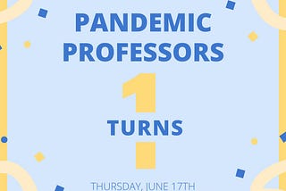 Pandemic Professors Turns One!