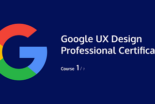 What stood out for me in Google’s “Foundations of UX Design Course”