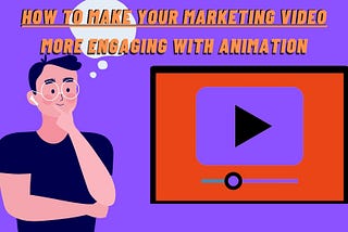 How to make your marketing video more engaging with animation