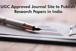 UGC Approved Journal Site to Publish Research Papers in India