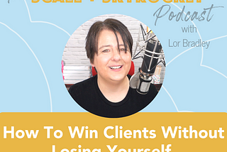 How To Win Clients Without Losing Yourself (or Your Values!)