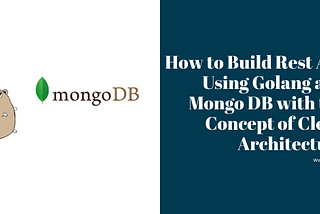[Golang] How to Build Rest API Using Golang and Mongo DB With the Concept of Clean Architecture