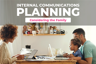 Considering the Family in Internal Communications Planning