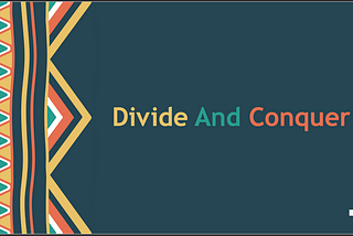 Divide And Conquer : Here to Rescue
