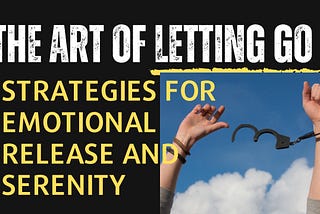 The Art of Letting Go: Strategies for Emotional Release and Serenity