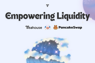 [Announcement] Empowering Liquidity: Teahouse Finance Joins Forces with PancakeSwap