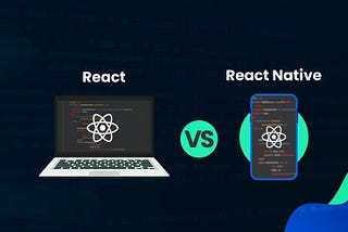 React Vs React Native: Which One To Choose and Why?