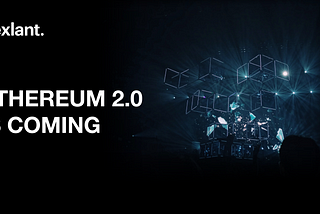 Ethereum 2.0 is coming — Here is what you need to know