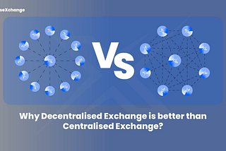 Why Decentralized Exchanges Outshine Centralized Exchanges?