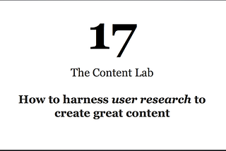 The Content Lab #17: How to harness user research to create great content