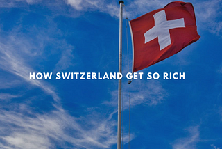 How Switzerland Get So Rich