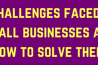 8 Challenges Faced by Small Business and How to Solve Them