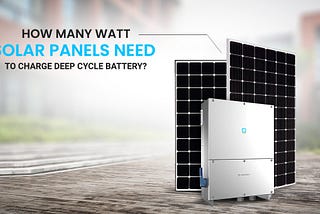 How Many Watt Solar Panels Need To Charge Deep Cycle Battery?