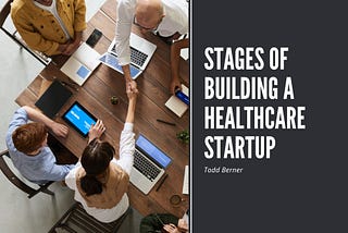 Stages of Building a Healthcare Startup | Todd Berner MD