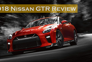 2018 Nissan GTR Review