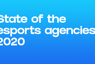 State of the agencies in esports 2020