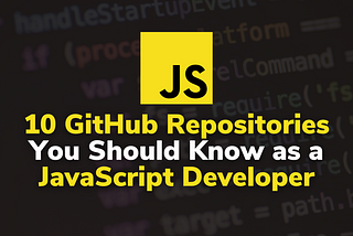 10 GitHub Repositories You Should Know as a JavaScript Developer