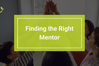 Finding the Right Mentor: A Step-by-Step Guide to Mentorship Success