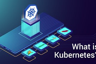 What Is Kubernetes? — An Introduction To Container Orchestration Tool