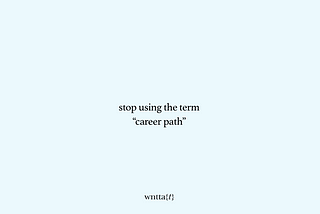 Why we need to stop using the term “career path”