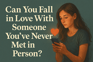 Can You Fall in Love With Someone You’ve Never Met in Person? 💘📲