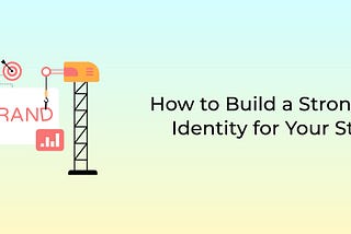 How Do I Build a Strong Brand Identity for My Startup?