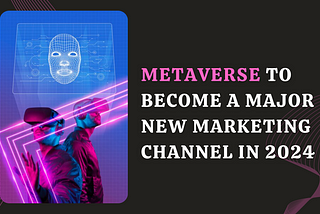 Metaverse to Become a Major New Marketing Channel in 2024