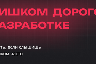 Как работать с комментарием: это слишком дорого в разработке