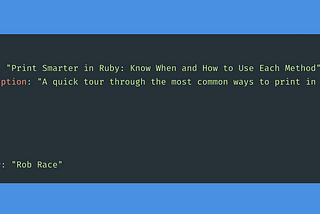 Print Smarter in Ruby — Know When and How to Use Each Method