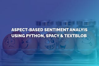 Aspect-Based Sentiment Analysis Using Spacy & TextBlob