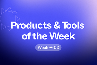 Products & Tools of the Week ✦ 03