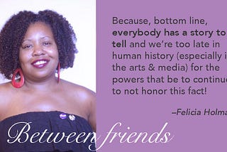 Between Friends: Felicia Holman