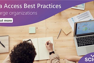 Trust But Verify. Data Access best practices for large organizations