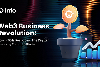 Web3 Business Revolution: How INTO is Reshaping the Digital Economy through Altruism