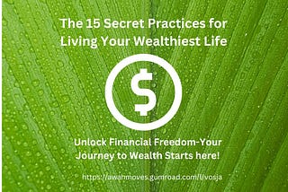 Unlock Your Wealth: Discover 15 Secret Practices to Transform Your Life Today!