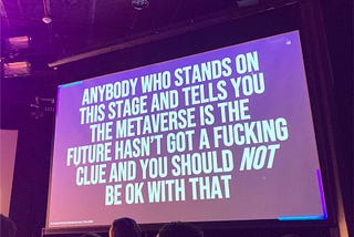 Presentation slide by James Whatley: Anybody who stands on this stage and tells you the metaverse is the future hasn’t got a fucking clue and you should not be OK with that