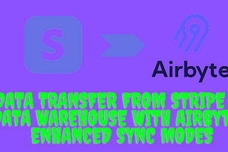 Streamline Your Data Transfer From Stripe to a Warehouse With Airbyte’s Enhanced Sync Modes