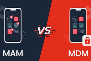 MAM vs. MDM — What’s Best for Your Business?