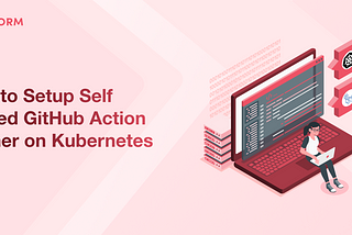 How to setup Self Hosted Github Action Runner on kubernetes