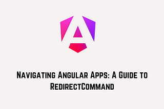 Navigating Angular Apps: A Guide to RedirectCommand