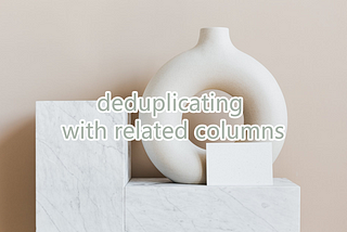 deduplicating with related columns