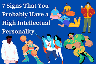 7 Signs That You Probably Have a High Intellectual Personality